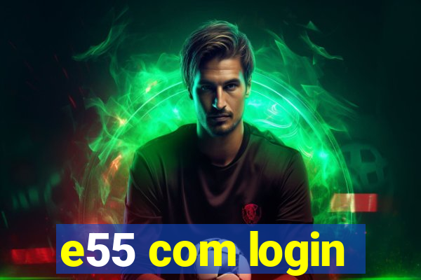 e55 com login